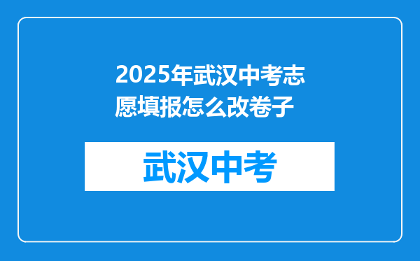2025年武汉中考志愿填报怎么改卷子