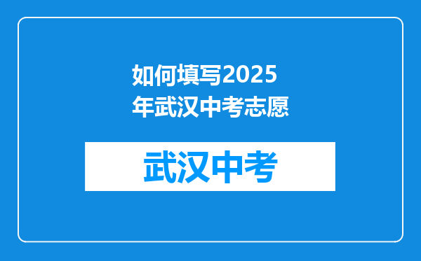 如何填写2025年武汉中考志愿