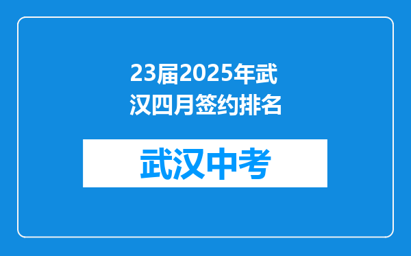 23届2025年武汉四月签约排名