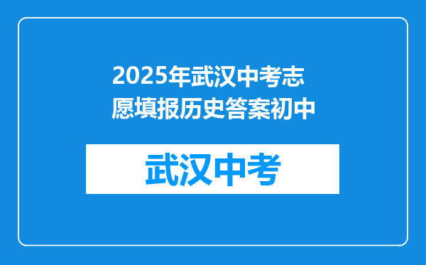 2025年武汉中考志愿填报历史答案初中