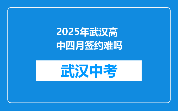 2025年武汉高中四月签约难吗