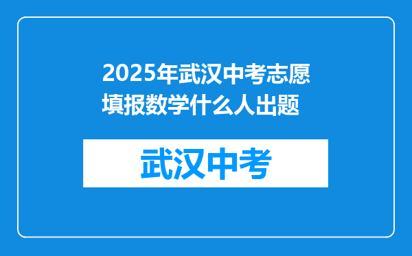2025年武汉中考志愿填报数学什么人出题