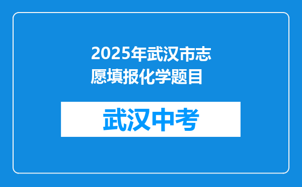 2025年武汉市志愿填报化学题目