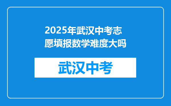 2025年武汉中考志愿填报数学难度大吗
