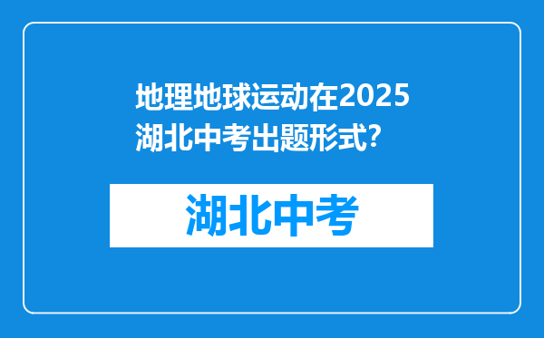 地理地球运动在2025湖北中考出题形式？