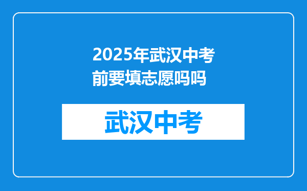 2025年武汉中考前要填志愿吗吗