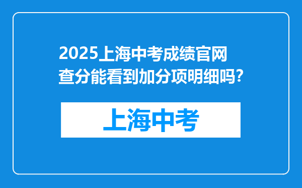 2025上海中考成绩官网查分能看到加分项明细吗？