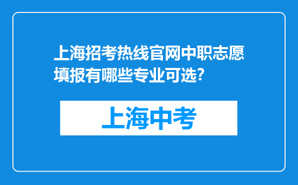 上海招考热线官网中职志愿填报有哪些专业可选？