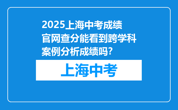 2025上海中考成绩官网查分能看到跨学科案例分析成绩吗？