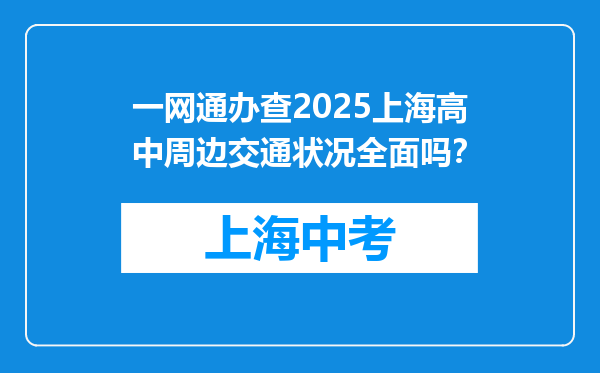 一网通办查2025上海高中周边交通状况全面吗？
