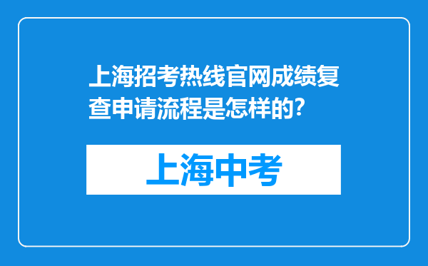 上海招考热线官网成绩复查申请流程是怎样的？