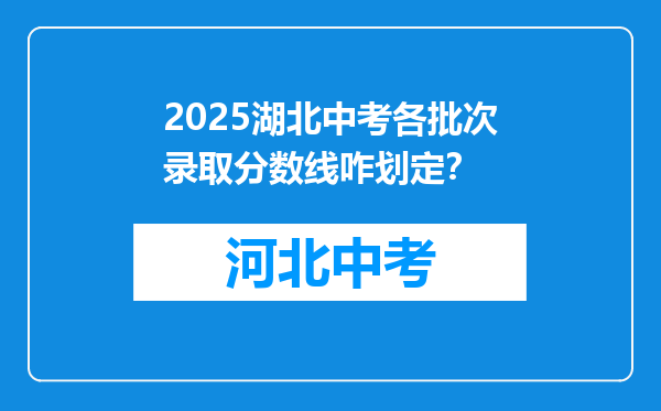 2025湖北中考各批次录取分数线咋划定？