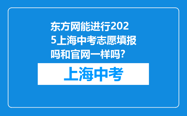 东方网能进行2025上海中考志愿填报吗和官网一样吗？