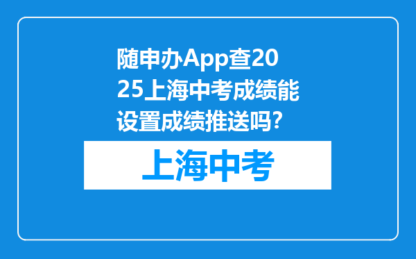 随申办App查2025上海中考成绩能设置成绩推送吗？