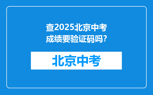查2025北京中考成绩要验证码吗？