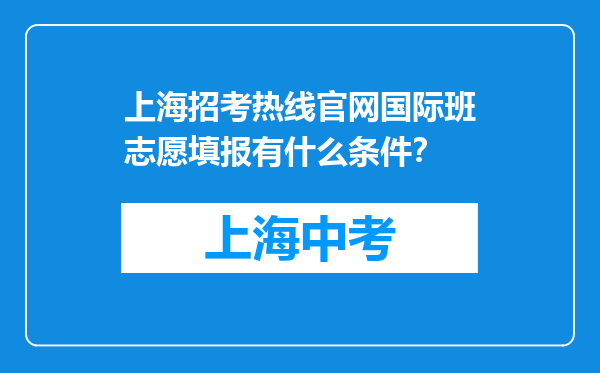 上海招考热线官网国际班志愿填报有什么条件？