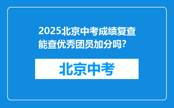 2025北京中考成绩复查能查优秀团员加分吗？