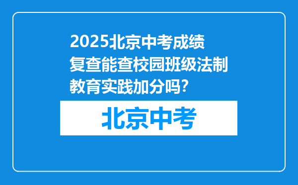 2025北京中考成绩复查能查校园班级法制教育实践加分吗？