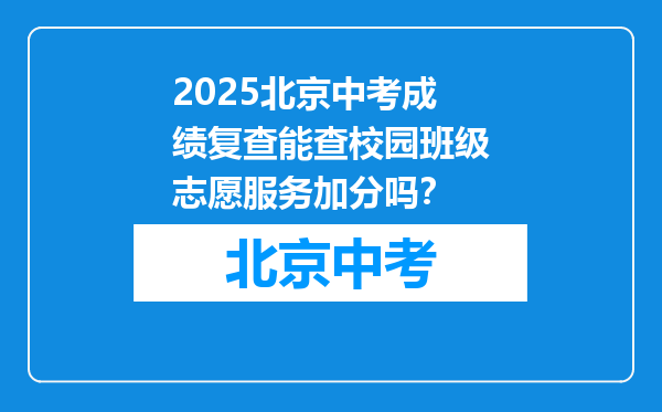 2025北京中考成绩复查能查校园班级志愿服务加分吗？