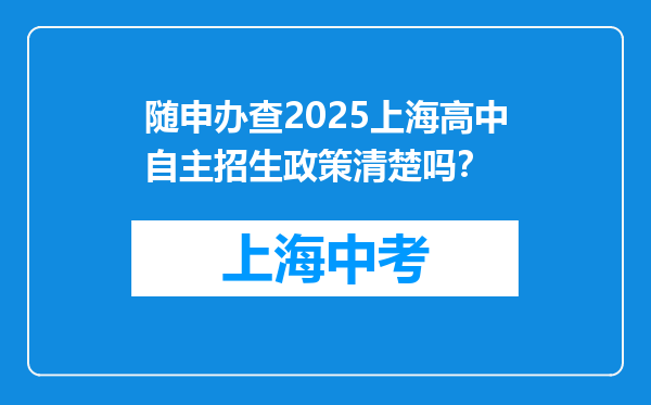 随申办查2025上海高中自主招生政策清楚吗？