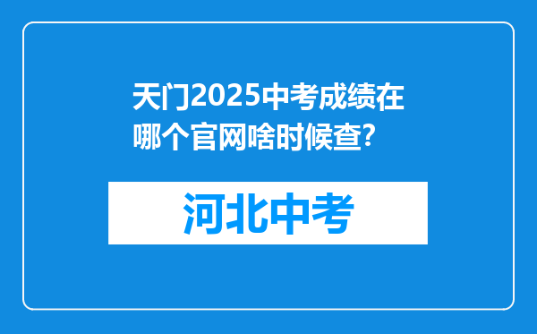 天门2025中考成绩在哪个官网啥时候查？