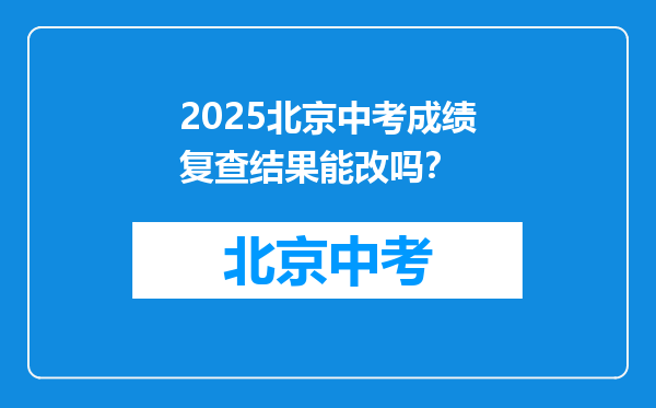 2025北京中考成绩复查结果能改吗？