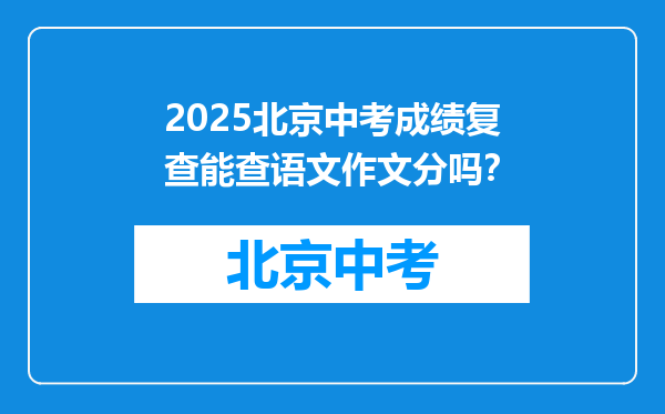 2025北京中考成绩复查能查语文作文分吗？