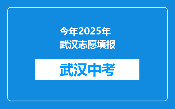 今年2025年武汉志愿填报