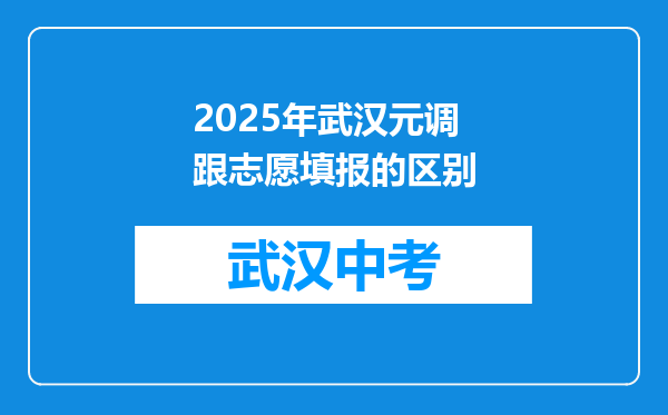 2025年武汉元调跟志愿填报的区别