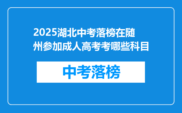 2025湖北中考落榜在随州参加成人高考考哪些科目