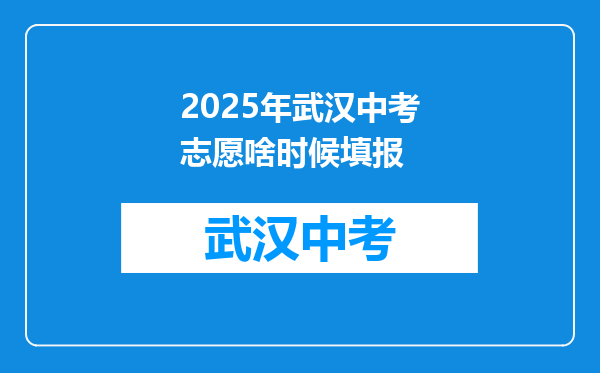 2025年武汉中考志愿啥时候填报