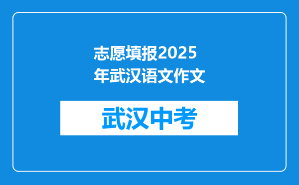 志愿填报2025年武汉语文作文
