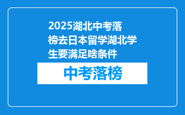 2025湖北中考落榜去日本留学湖北学生要满足啥条件