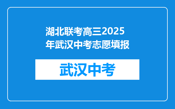 湖北联考高三2025年武汉中考志愿填报