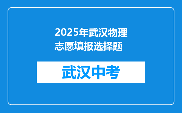 2025年武汉物理志愿填报选择题