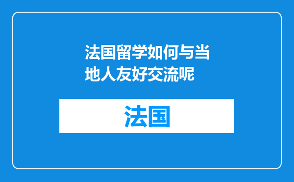 法国留学如何与当地人友好交流呢