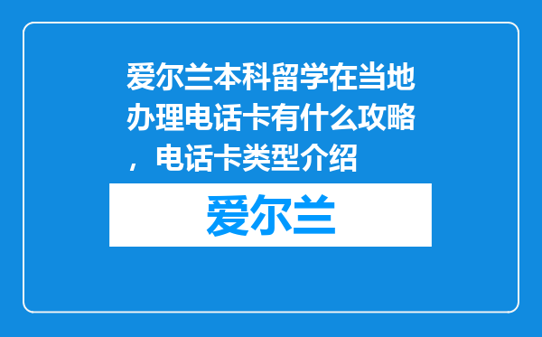 爱尔兰本科留学在当地办理电话卡有什么攻略，电话卡类型介绍