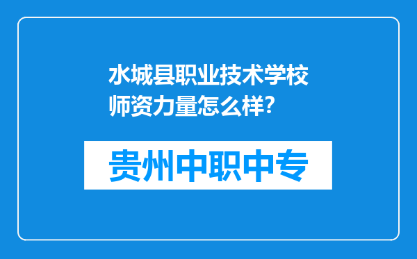 水城县职业技术学校师资力量怎么样？