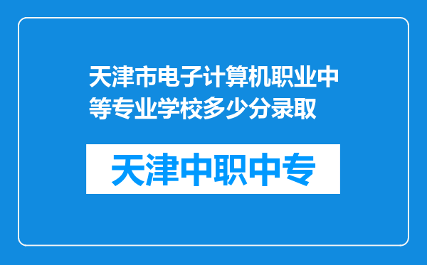 天津市电子计算机职业中等专业学校多少分录取
