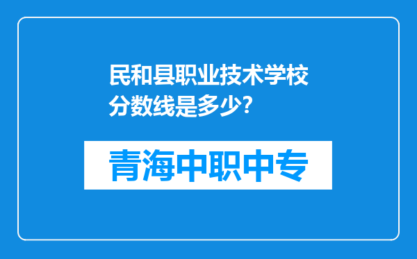 民和县职业技术学校分数线是多少？