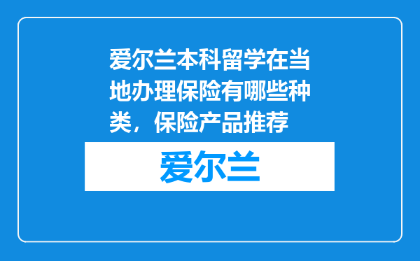 爱尔兰本科留学在当地办理保险有哪些种类,保险产品推荐