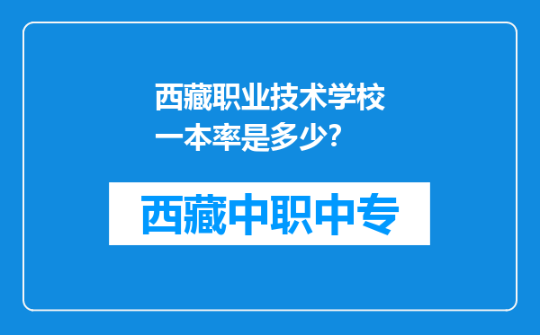 西藏职业技术学校一本率是多少？