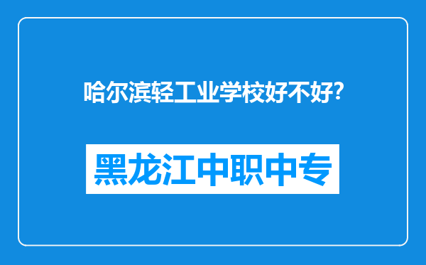 哈尔滨轻工业学校好不好？