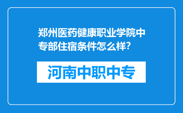 郑州医药健康职业学院中专部住宿条件怎么样？