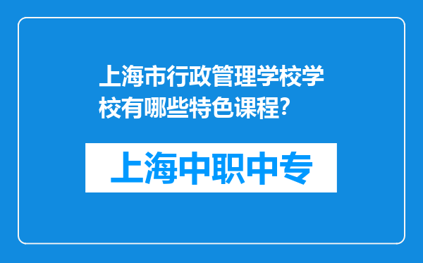 上海市行政管理学校学校有哪些特色课程？