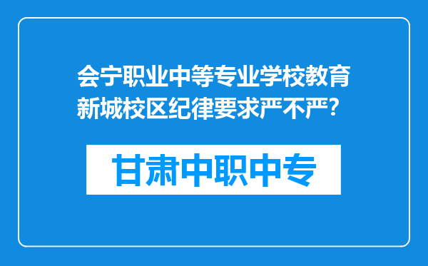 会宁职业中等专业学校教育新城校区纪律要求严不严？