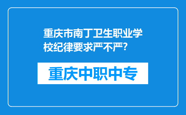 重庆市南丁卫生职业学校纪律要求严不严？