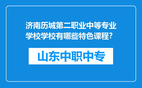 济南历城第二职业中等专业学校学校有哪些特色课程？