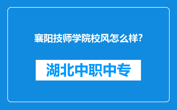襄阳技师学院校风怎么样？