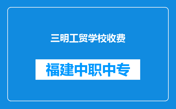 三明工贸学校收费